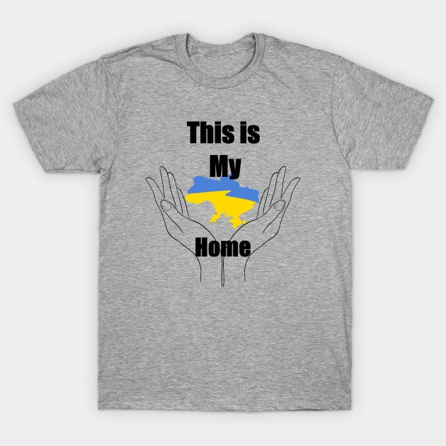 Ukraine Is My Home T-Shirt by MariRiUA